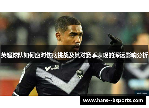 英超球队如何应对伤病挑战及其对赛季表现的深远影响分析 英超球队如何应对伤病挑战及其对赛季表现的深远影响分析