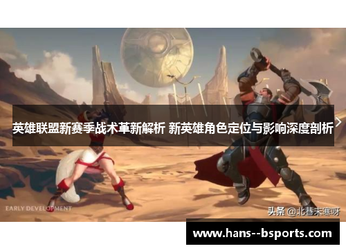 英雄联盟新赛季战术革新解析 新英雄角色定位与影响深度剖析
