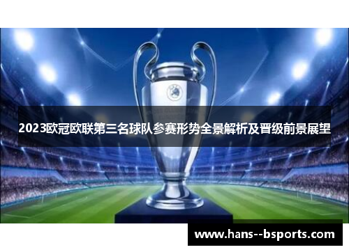 2023欧冠欧联第三名球队参赛形势全景解析及晋级前景展望 2023欧冠欧联第三名球队参赛形势全景解析及晋级前景展望
