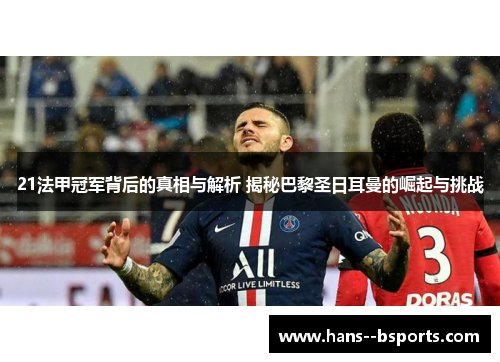 21法甲冠军背后的真相与解析 揭秘巴黎圣日耳曼的崛起与挑战 21法甲冠军背后的真相与解析 揭秘巴黎圣日耳曼的崛起与挑战