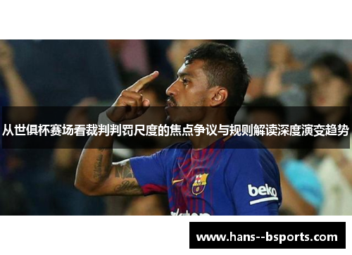 从世俱杯赛场看裁判判罚尺度的焦点争议与规则解读深度演变趋势