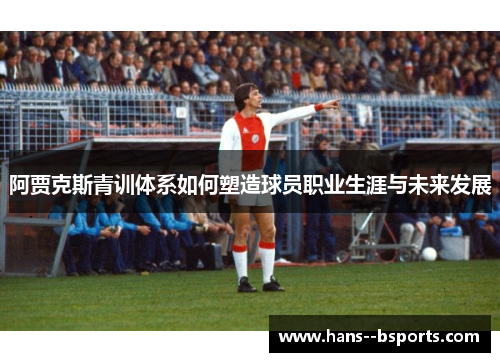 阿贾克斯青训体系如何塑造球员职业生涯与未来发展