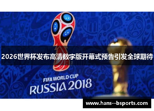 2026世界杯发布高清数字版开幕式预告引发全球期待