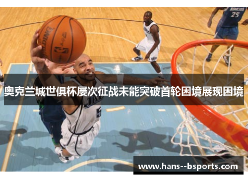 奥克兰城世俱杯屡次征战未能突破首轮困境展现困境 奥克兰城世俱杯屡次征战未能突破首轮困境展现困境