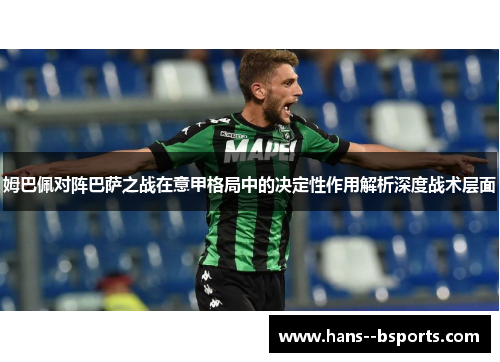 姆巴佩对阵巴萨之战在意甲格局中的决定性作用解析深度战术层面