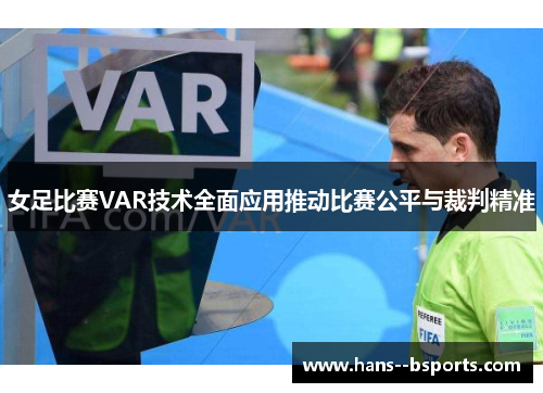 女足比赛VAR技术全面应用推动比赛公平与裁判精准 女足比赛VAR技术全面应用推动比赛公平与裁判精准