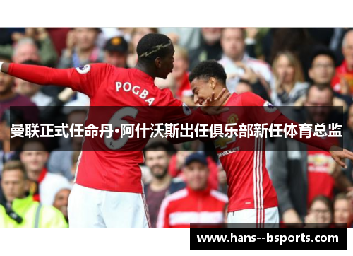 曼联正式任命丹·阿什沃斯出任俱乐部新任体育总监