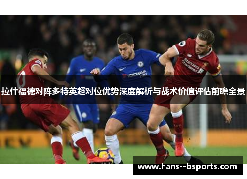 拉什福德对阵多特英超对位优势深度解析与战术价值评估前瞻全景