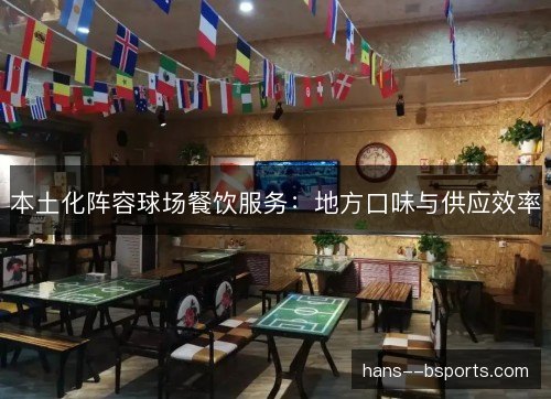 本土化阵容球场餐饮服务：地方口味与供应效率