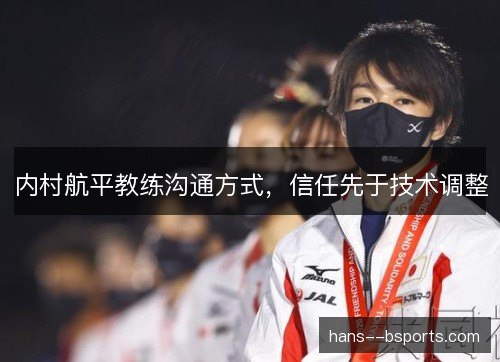 内村航平教练沟通方式,信任先于技术调整 内村航平教练沟通方式,信任先于技术调整